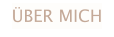 ÜBER MICH