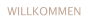 WILLKOMMEN