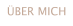 ÜBER MICH